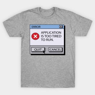 Error Application Is Too Tired To Run T-Shirt